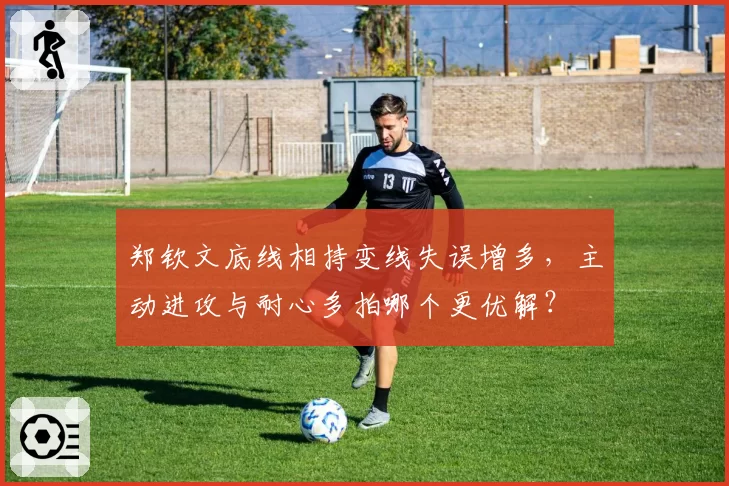 郑钦文底线相持变线失误增多，主动进攻与耐心多拍哪个更优解？