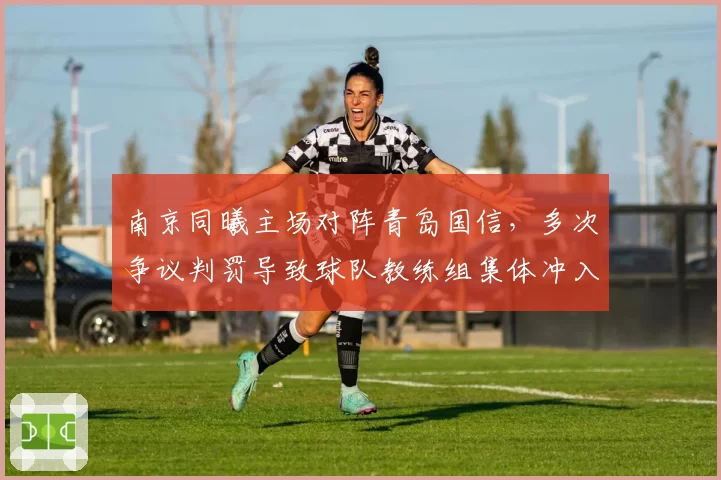 南京同曦主场对阵青岛国信，多次争议判罚导致球队教练组集体冲入场内抗议