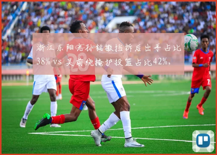 浙江东阳光孙铭徽挡拆后出手占比38% vs 吴前绕掩护投篮占比42%，核心后卫进攻热区迥异