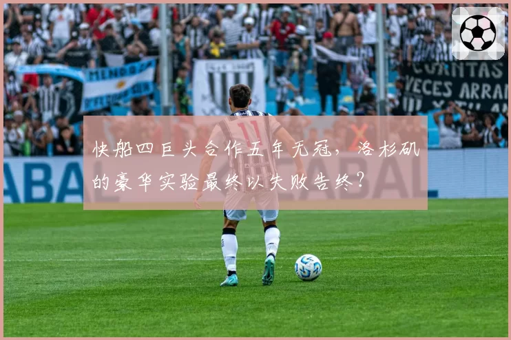 快船四巨头合作五年无冠，洛杉矶的豪华实验最终以失败告终？